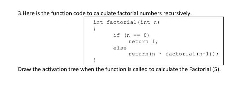 3 Here Is The Function Code To Calculate Factorial Numbers Recursively Int Factorial Int N If N 0 Else Return 1