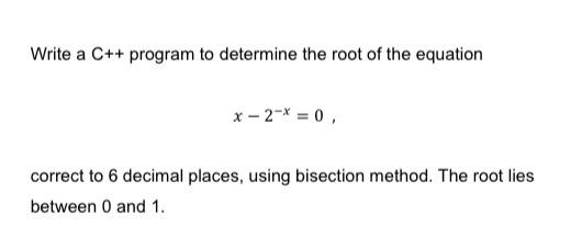 Write A C Program To Determine The Root Of The Equation X 2x 0 0 Correct To 6 Decimal Places Using Bisection Method 1