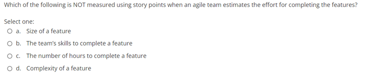 Which Of The Following Is Not Measured Using Story Points When An Agile Team Estimates The Effort For Completing The Fea 1