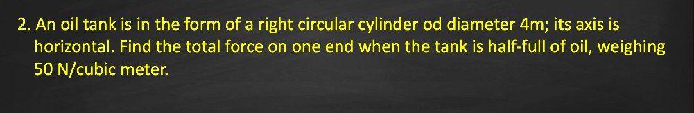 2 An Oil Tank Is In The Form Of A Right Circular Cylinder Od Diameter 4m Its Axis Is Horizontal Find The Total Force 1