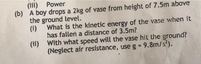 Iii Power B A Boy Drops A 2kg Of Vase From Height Of 7 5m Above The Ground Level I What Is The Kinetic Energy Of 1