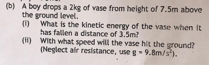 B A Boy Drops A 2kg Of Vase From Height Of 7 5m Above The Ground Level I What Is The Kinetic Energy Of The Vase Whe 1