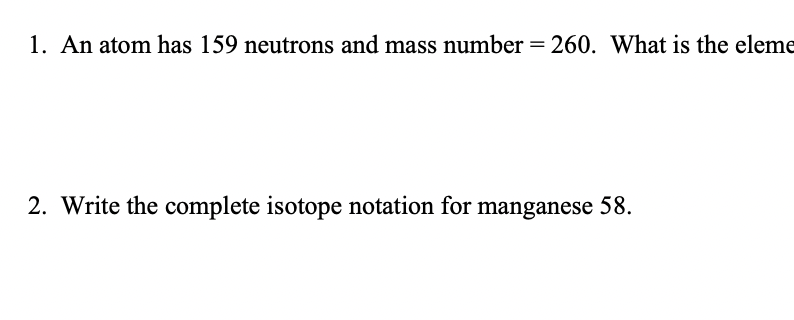 1 An Atom Has 159 Neutrons And Mass Number 260 What Is The Eleme 2 Write The Complete Isotope Notation For Manganes 1