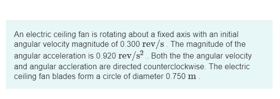 An Electric Ceiling Fan Is Rotating About A Fixed Axis With An Initial Angular Velocity Magnitude Of 0 300 Rev S The Ma 1