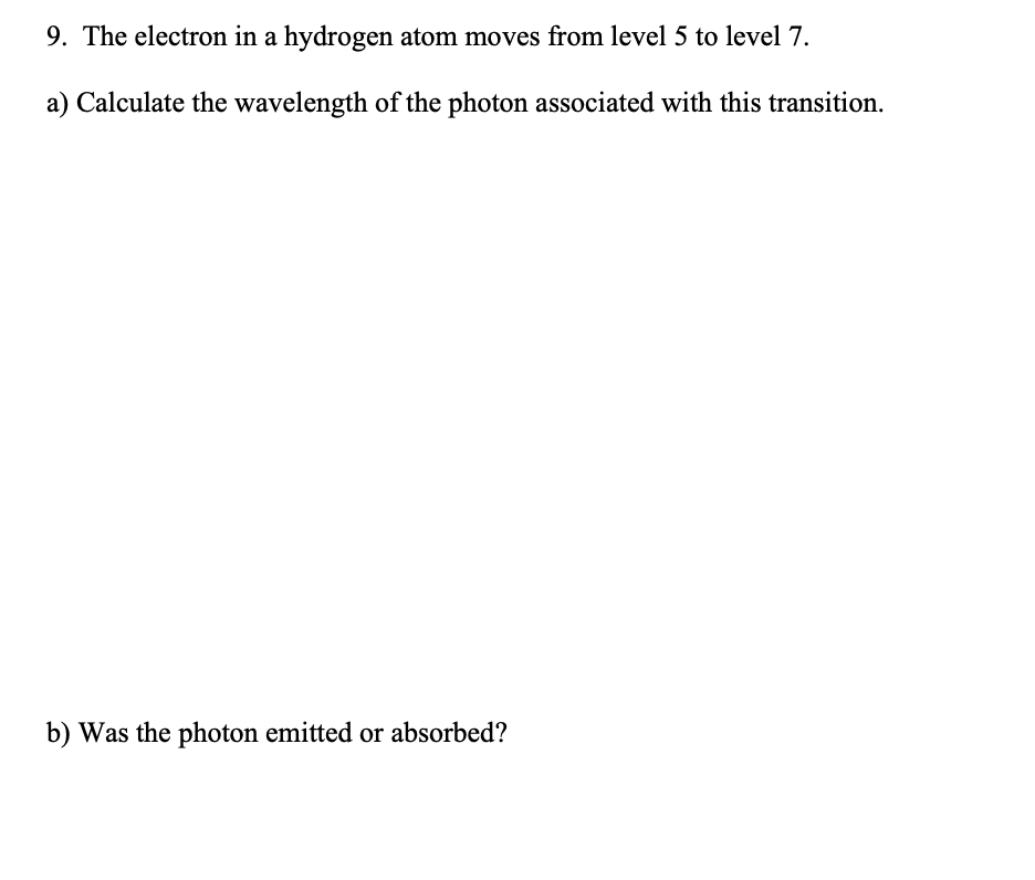 9 The Electron In A Hydrogen Atom Moves From Level 5 To Level 7 A Calculate The Wavelength Of The Photon Associated W 1
