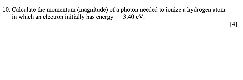 10 Calculate The Momentum Magnitude Of A Photon Needed To Ionize A Hydrogen Atom In Which An Electron Initially Has E 1