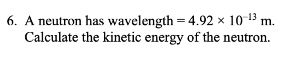 6 A Neutron Has Wavelength 4 92 10 3 The Kinetic Energy Of The Neutron Calculate 10 Calculate The Momentum Mag 1