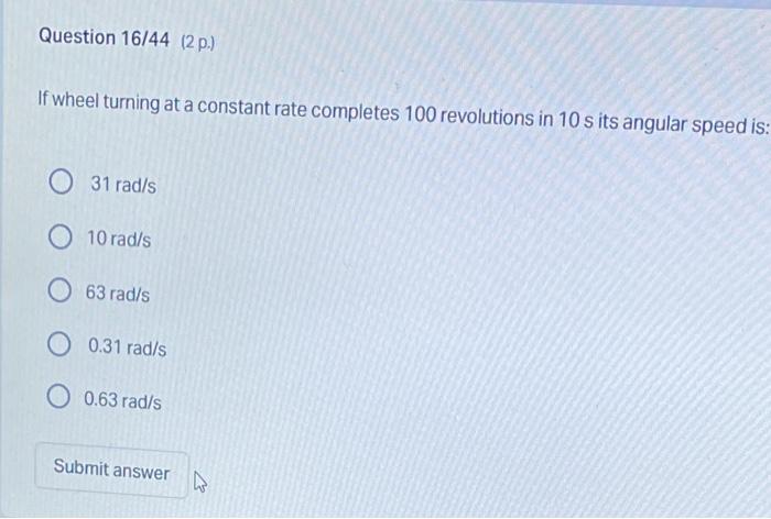 Question 16 44 2 P If Wheel Turning At A Constant Rate Completes 100 Revolutions In 10 S Its Angular Speed Is 31 Rad 1