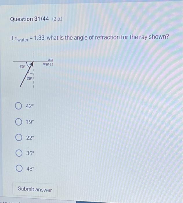 Question 31 44 2 P If Nwater 1 33 What Is The Angle Of Refraction For The Ray Shown 60 30 1 O 42 O 19 22 36 1