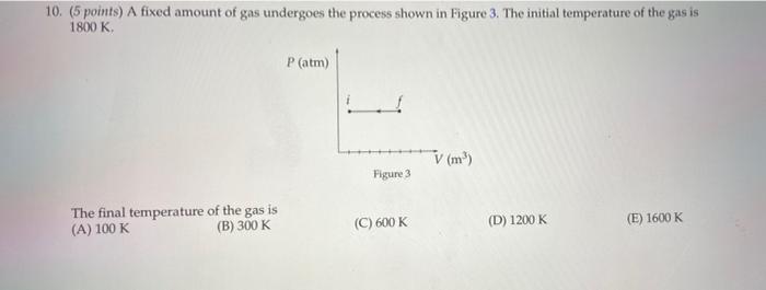 10 5 Points A Fixed Amount Of Gas Undergoes The Process Shown In Figure 3 The Initial Temperature Of The Gas Is 1800 1