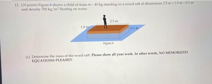 13 20 Points Figure 6 Shows A Child Of Mass M 40 Kg Standing On A Wood Raft Of Dimensions 2 5 Mx10m X 0 1 M And Den 1