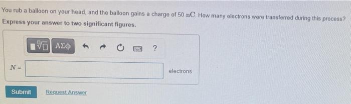 You Rub A Balloon On Your Head And The Balloon Gains A Charge Of 50 Nc How Many Electrons Were Transferred During This 1