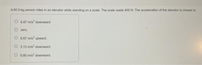 A 60 0 Kg Person Rides In An Elevator While Standing On A Scale The Scale Reads 400 N The Acceleration Of The Elevator 1