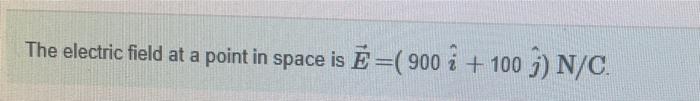 The Electric Field At A Point In Space Is E 900 100 N C I E Fana What Is The X Component Of The Electric Force On 1