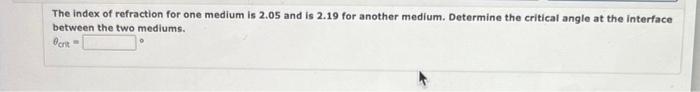 The Index Of Refraction For One Medium Is 2 05 And Is 2 19 For Another Medium Determine The Critical Angle At The Inter 1
