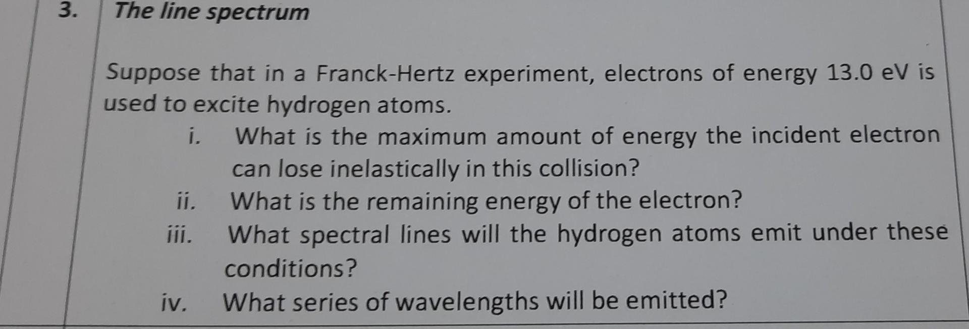 3 The Line Spectrum Suppose That In A Franck Hertz Experiment Electrons Of Energy 13 0 Ev Is Used To Excite Hydrogen A 1