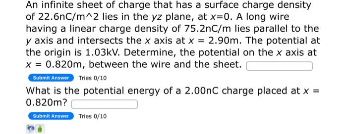 An Infinite Sheet Of Charge That Has A Surface Charge Density Of 22 6nc M 2 Lies In The Yz Plane At X 0 A Long Wire Ha 1