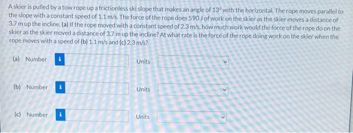 A Skier Is Pulled By A Tow Rope Up A Frictionless Ski Slope That Makes An Angle Of 13 With The Horizontal The Rope Mov 1