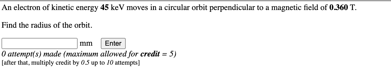 An Electron Of Kinetic Energy 45 Kev Moves In A Circular Orbit Perpendicular To A Magnetic Field Of 0 360 T Find The Ra 1