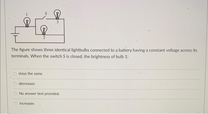 Stays The Same 2 The Figure Shows Three Identical Lightbulbs Connected To A Battery Having A Constant Voltage Across Its 1
