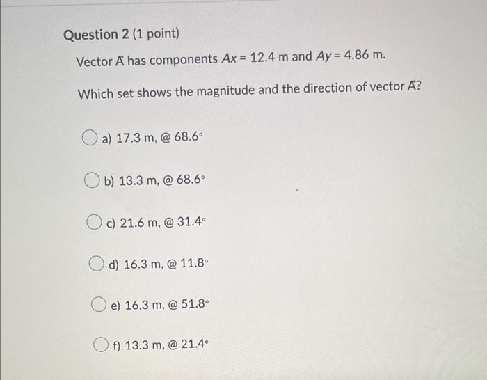 Question 2 1 Point Vector A Has Components Ax 12 4 M And Ay 4 86 M Which Set Shows The Magnitude And The Direction 1