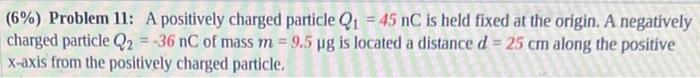 6 Problem 11 A Positively Charged Particle Q 45 Nc Is Held Fixed At The Origin A Negatively Charged Particle Q2 1