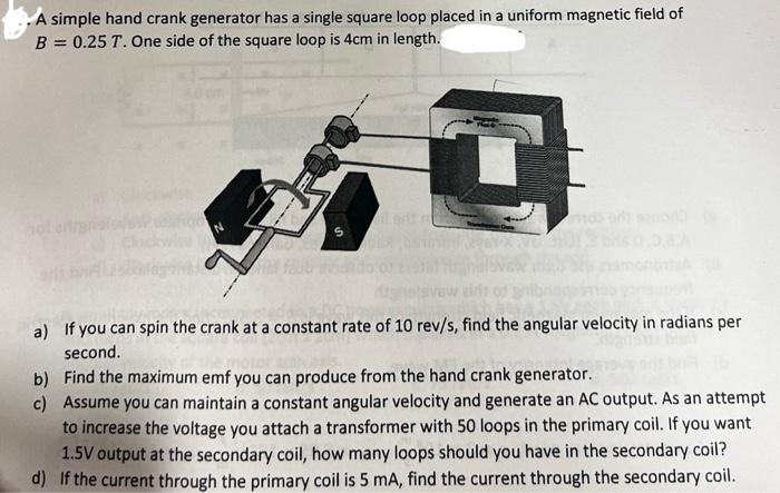 A Simple Hand Crank Generator Has A Single Square Loop Placed In A Uniform Magnetic Field Of B 0 25 T One Side Of The 1