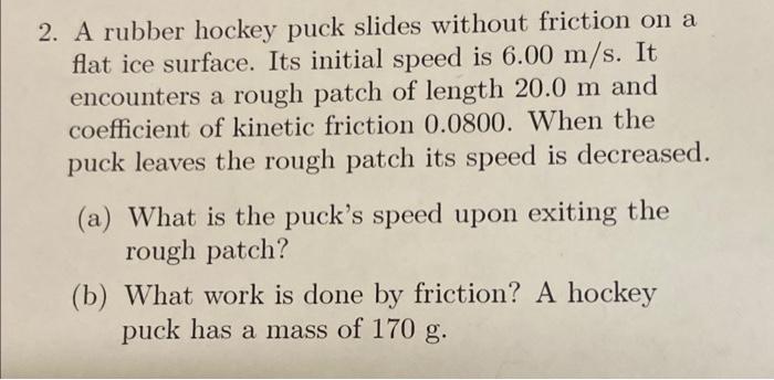 2 A Rubber Hockey Puck Slides Without Friction On A Flat Ice Surface Its Initial Speed Is 6 00 M S It Encounters A Ro 1