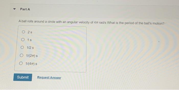Y Part A A Ball Rolls Around A Circle With An Angular Velocity Of 477 Rad S What Is The Period Of The Ball S Motion 02s 1