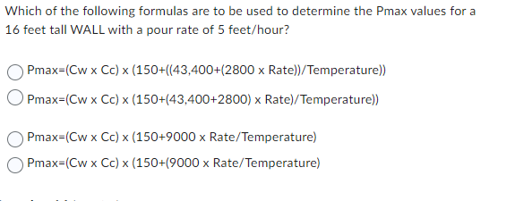 Which Of The Following Formulas Are To Be Used To Determine The Pmax Values For A 16 Feet Tall Wall With A Pour Rate Of 1