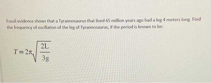 Fossil Evidence Shows That A Tyrannosaurus That Lived 65 Million Years Ago Had A Leg 4 Meters Long Find The Frequency O 1