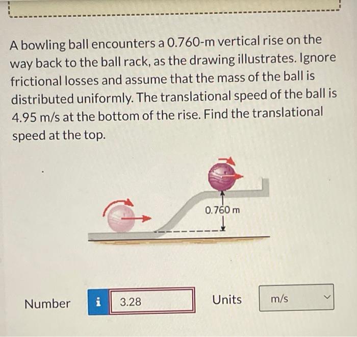 A Bowling Ball Encounters A 0 760 M Vertical Rise On The Way Back To The Ball Rack As The Drawing Illustrates Ignore F 1