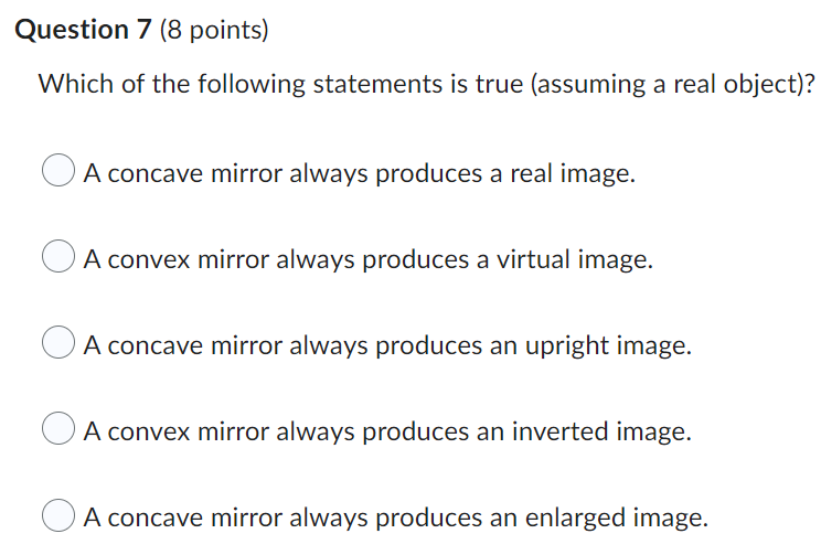 Question 7 8 Points Which Of The Following Statements Is True Assuming A Real Object A Concave Mirror Always Produc 1