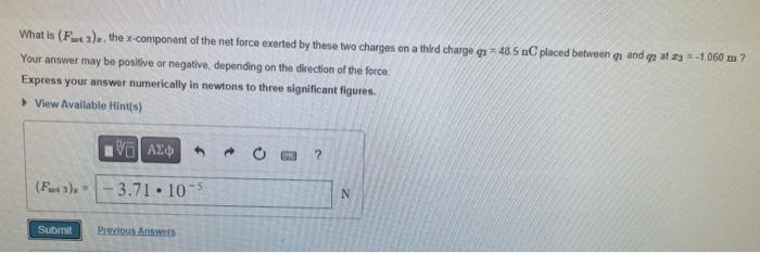 What Is Ft 1 The X Component Of The Net Force Exerted By These Two Charges On A Third Charge Q 48 5 Nc Placed Betwe 1