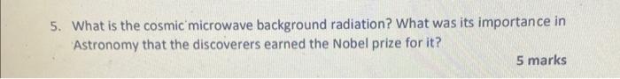 5 What Is The Cosmic Microwave Background Radiation What Was Its Importance In Astronomy That The Discoverers Earned T 1