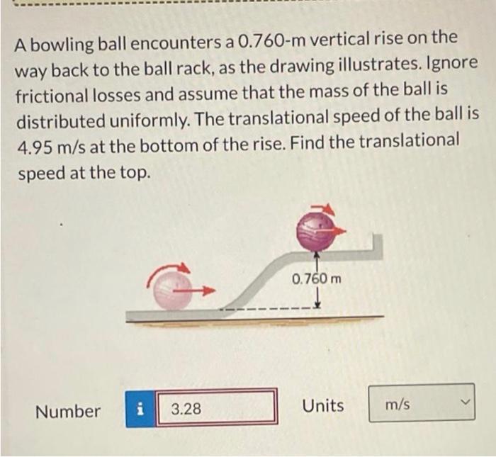A Bowling Ball Encounters A 0 760 M Vertical Rise On The Way Back To The Ball Rack As The Drawing Illustrates Ignore F 1