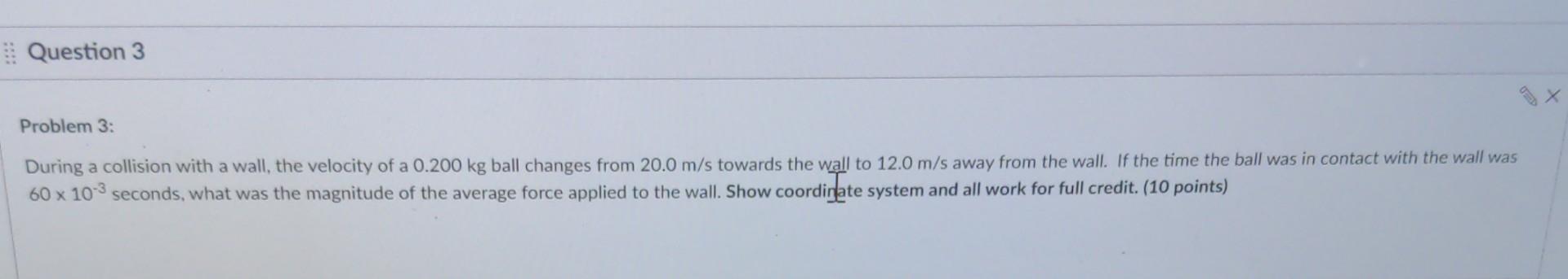 Question 3 Problem 3 During A Collision With A Wall The Velocity Of A 0 200 Kg Ball Changes From 20 0 M S Towards The 1