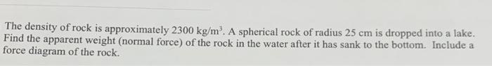 The Density Of Rock Is Approximately 2300 Kg M A Spherical Rock Of Radius 25 Cm Is Dropped Into A Lake Find The Appar 1