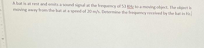 A Bat Is At Rest And Emits A Sound Signal At The Frequency Of 53 Khz To A Moving Object The Object Is Moving Away From 1