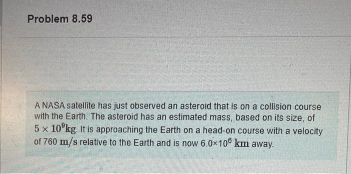 Problem 8 59 A Nasa Satellite Has Just Observed An Asteroid That Is On A Collision Course With The Earth The Asteroid H 1