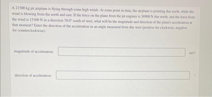 A 21500 Kg Jet Airplane Is Flying Through Some High Winds At Some Point In Time The Airplane Is Pointing Due North Wh 1