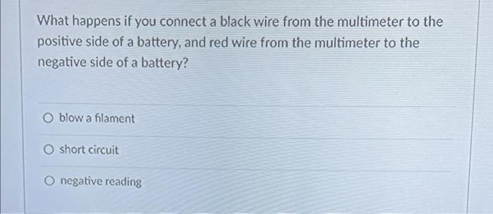What Happens If You Connect A Black Wire From The Multimeter To The Positive Side Of A Battery And Red Wire From The Mu 1