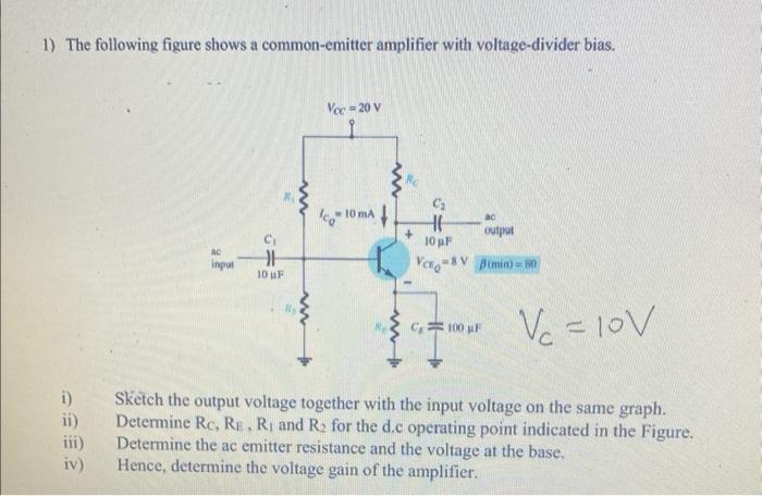 1 The Following Figure Shows A Common Emitter Amplifier With Voltage Divider Bias I Ii Iii Iv Input H 10 Uf Vcc 20 1