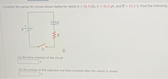 Question Considered A Series Rc Circuit Shown Below For Which R 41 5 Kq C 43 5 Uf And E 19 5 V Find The Followi 1
