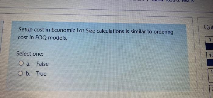Qui Setup Cost In Economic Lot Size Calculations Is Similar To Ordering Cost In Eoq Models 1 Select One 10 O A False 1