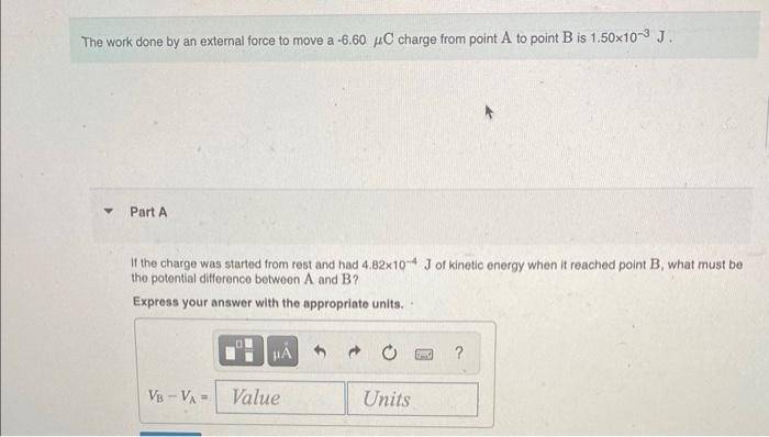 The Work Done By An External Force To Move A 6 60 C Charge From Point A To Point B Is 1 50x103 J Part A If The Charge 1