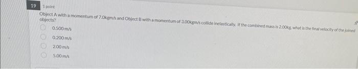 18 1 Point The Final Momentum After An Inelastic Collision Is 10 0kgm S The First Object Involved In The Collision Had 2