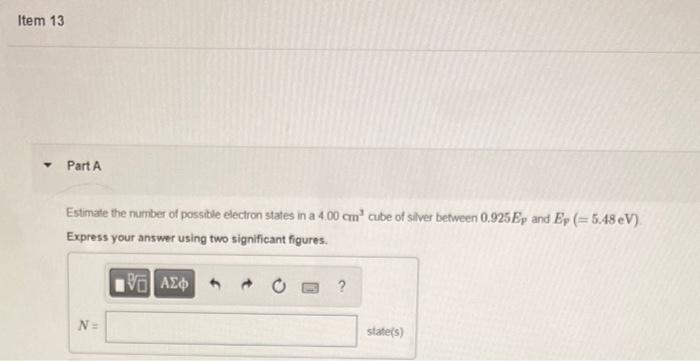Item 13 Part A Estimate The Number Of Possible Electron States In A 4 00 Cm Cube Of Silver Between 0 925 Ep And Ep 5 1