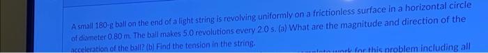 A Small 180 G Ball On The End Of A Light String Is Revolving Uniformly On A Frictionless Surface In A Horizontal Circle 1