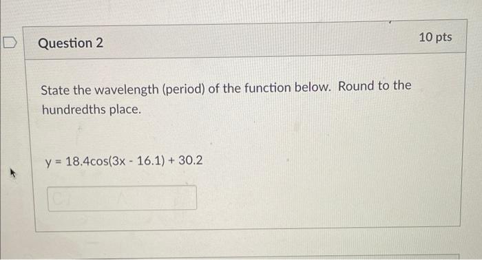 D Question 2 State The Wavelength Period Of The Function Below Round To The Hundredths Place Y 18 4cos 3x 16 1 1